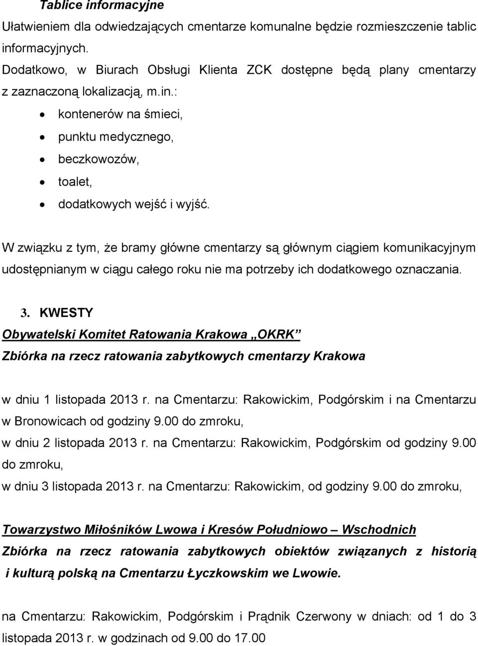 W związku z tym, że brmy główne cmentrzy są głównym ciągiem komunikcyjnym udostępninym w ciągu cłego roku nie m potrzeby ich dodtkowego oznczni. 3.