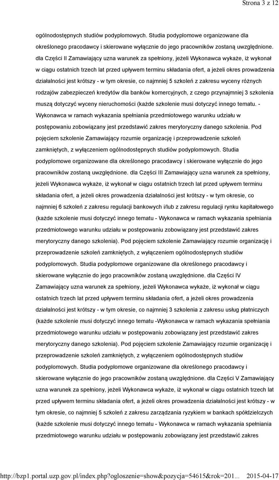 jest krótszy - w tym okresie, co najmniej 5 szkoleń z zakresu wyceny różnych rodzajów zabezpieczeń kredytów dla banków komercyjnych, z czego przynajmniej 3 szkolenia muszą dotyczyć wyceny