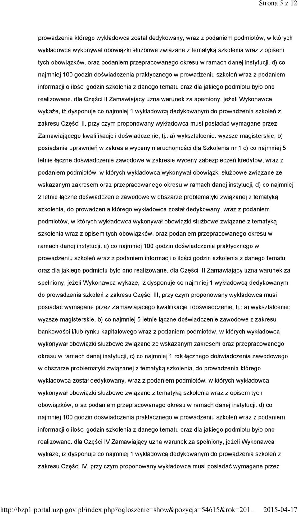 d) co najmniej 100 godzin doświadczenia praktycznego w prowadzeniu szkoleń wraz z podaniem informacji o ilości godzin szkolenia z danego tematu oraz dla jakiego podmiotu było ono realizowane.