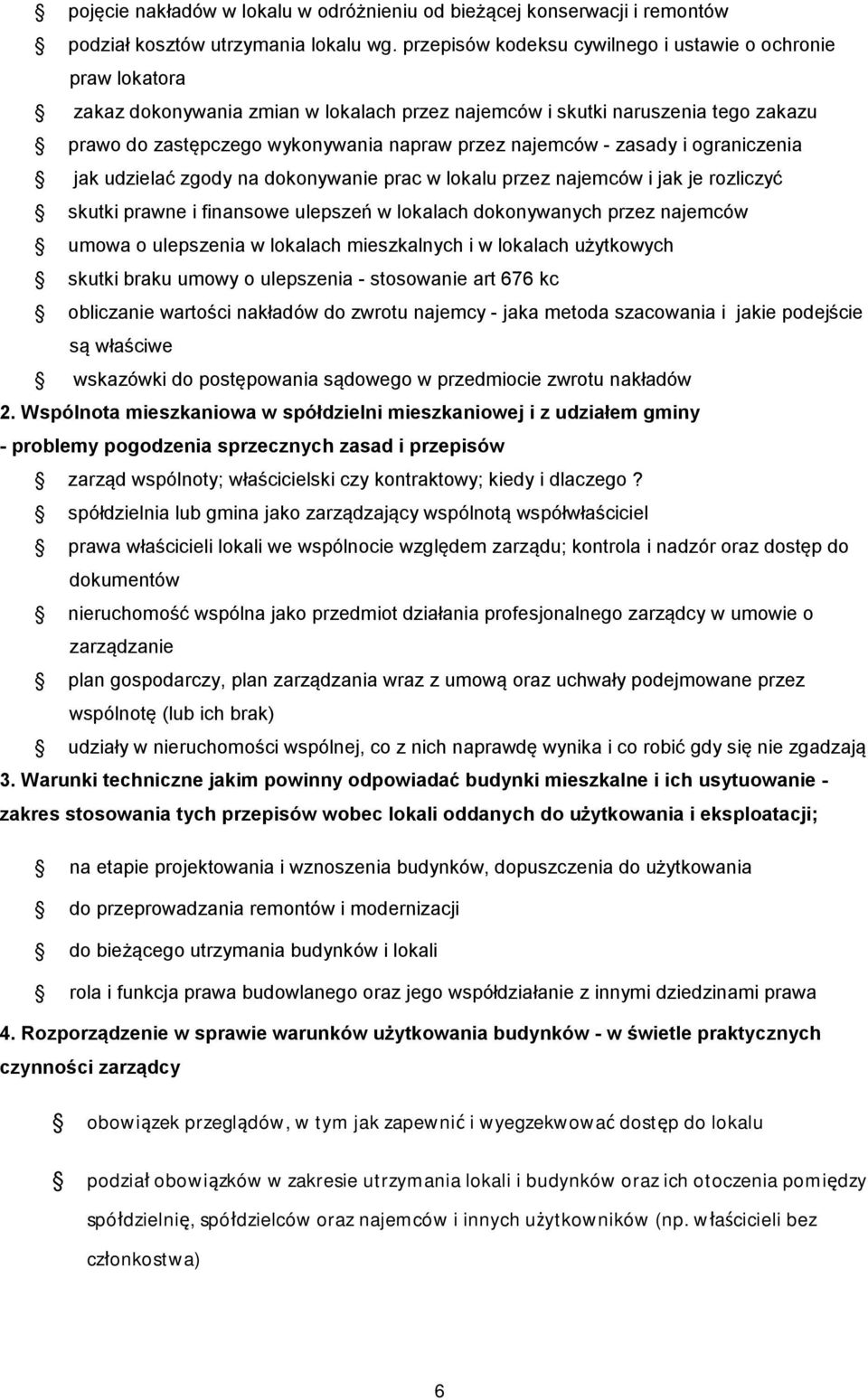 - zasady i ograniczenia jak udzielać zgody na dokonywanie prac w lokalu przez najemców i jak je rozliczyć skutki prawne i finansowe ulepszeń w lokalach dokonywanych przez najemców umowa o ulepszenia