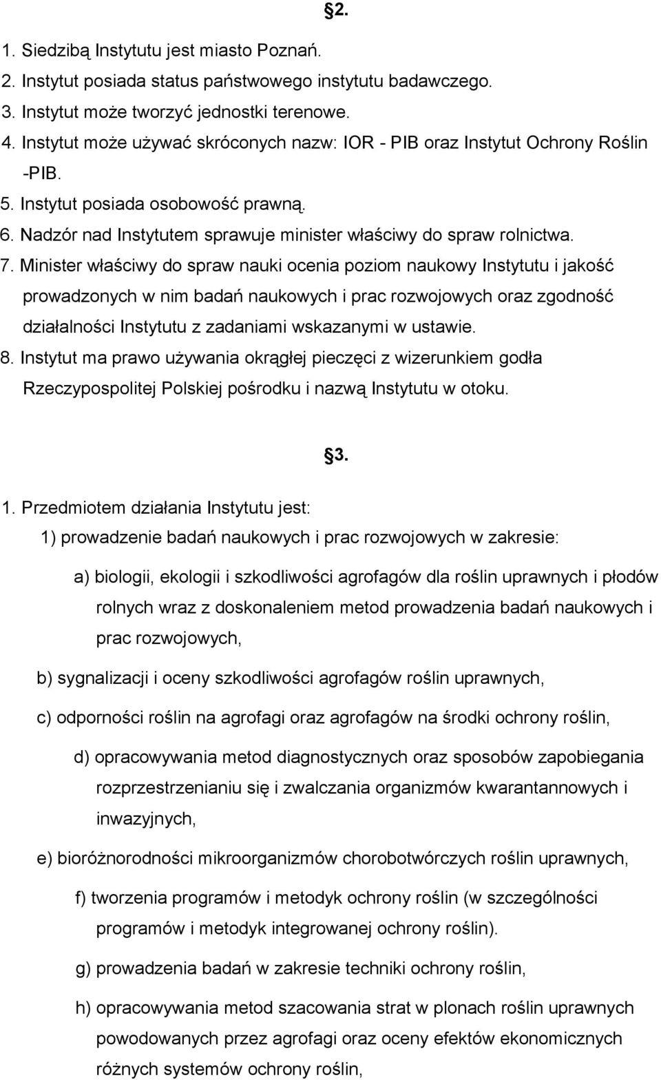 Minister właściwy do spraw nauki ocenia poziom naukowy Instytutu i jakość prowadzonych w nim badań naukowych i prac rozwojowych oraz zgodność działalności Instytutu z zadaniami wskazanymi w ustawie.