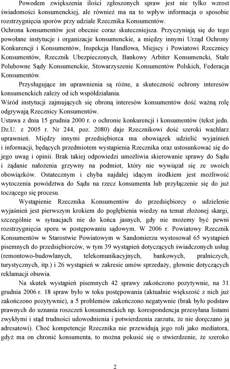 Przyczyniają się do tego powołane instytucje i organizacje konsumenckie, a między innymi Urząd Ochrony Konkurencji i Konsumentów, Inspekcja Handlowa, Miejscy i Powiatowi Rzecznicy Konsumentów,
