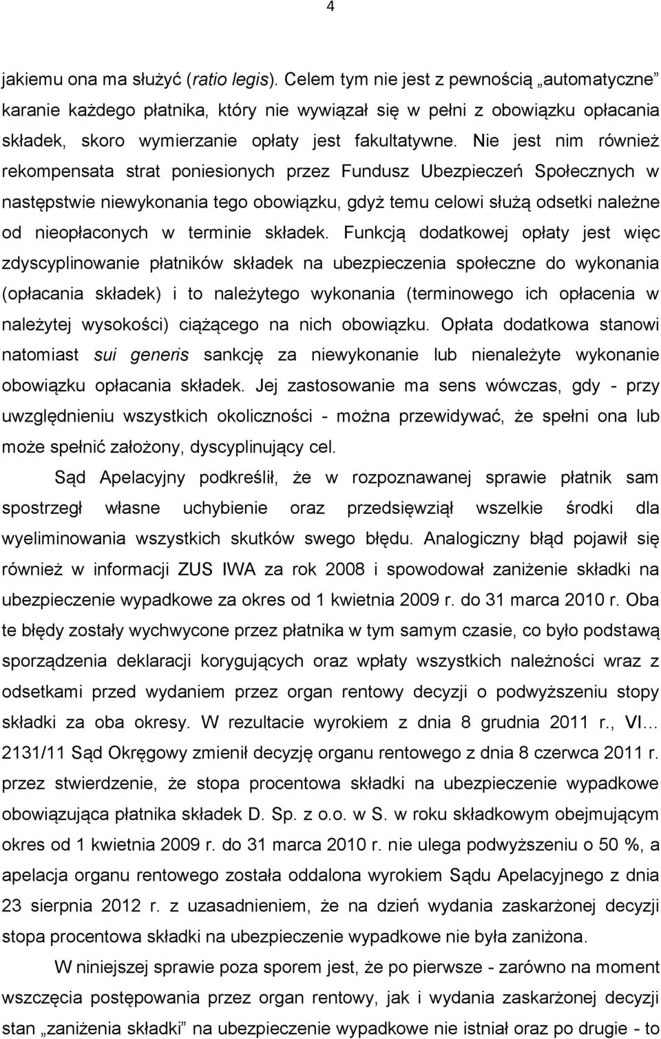 Nie jest nim również rekompensata strat poniesionych przez Fundusz Ubezpieczeń Społecznych w następstwie niewykonania tego obowiązku, gdyż temu celowi służą odsetki należne od nieopłaconych w