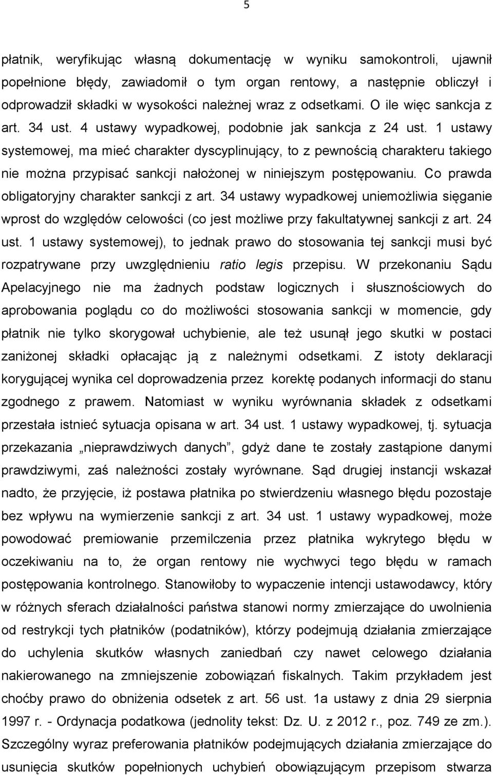 1 ustawy systemowej, ma mieć charakter dyscyplinujący, to z pewnością charakteru takiego nie można przypisać sankcji nałożonej w niniejszym postępowaniu.