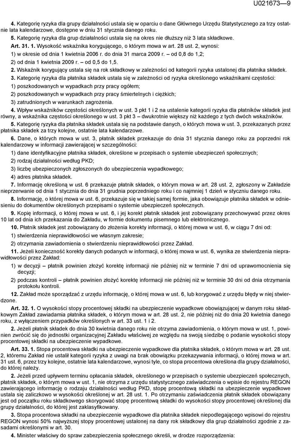 2, wynosi: 1) w okresie od dnia 1 kwietnia 2006 r. do dnia 31 marca 2009 r. od 0,8 do 1,2; 2) od dnia 1 kwietnia 2009 r. od 0,5 do 1,5. 2. Wskaźnik korygujący ustala się na rok składkowy w zależności od kategorii ryzyka ustalonej dla płatnika składek.