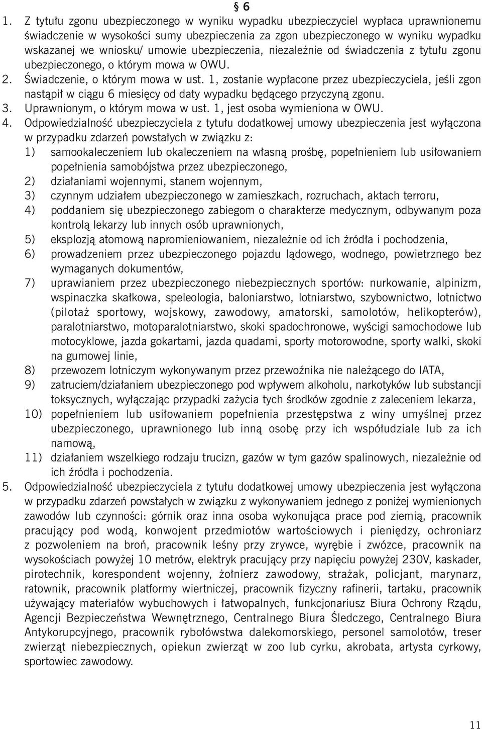 1, zostanie wypłacone przez ubezpieczyciela, jeśli zgon nastąpił w ciągu 6 miesięcy od daty wypadku będącego przyczyną zgonu. 3. Uprawnionym, o którym mowa w ust. 1, jest osoba wymieniona w OWU. 4.