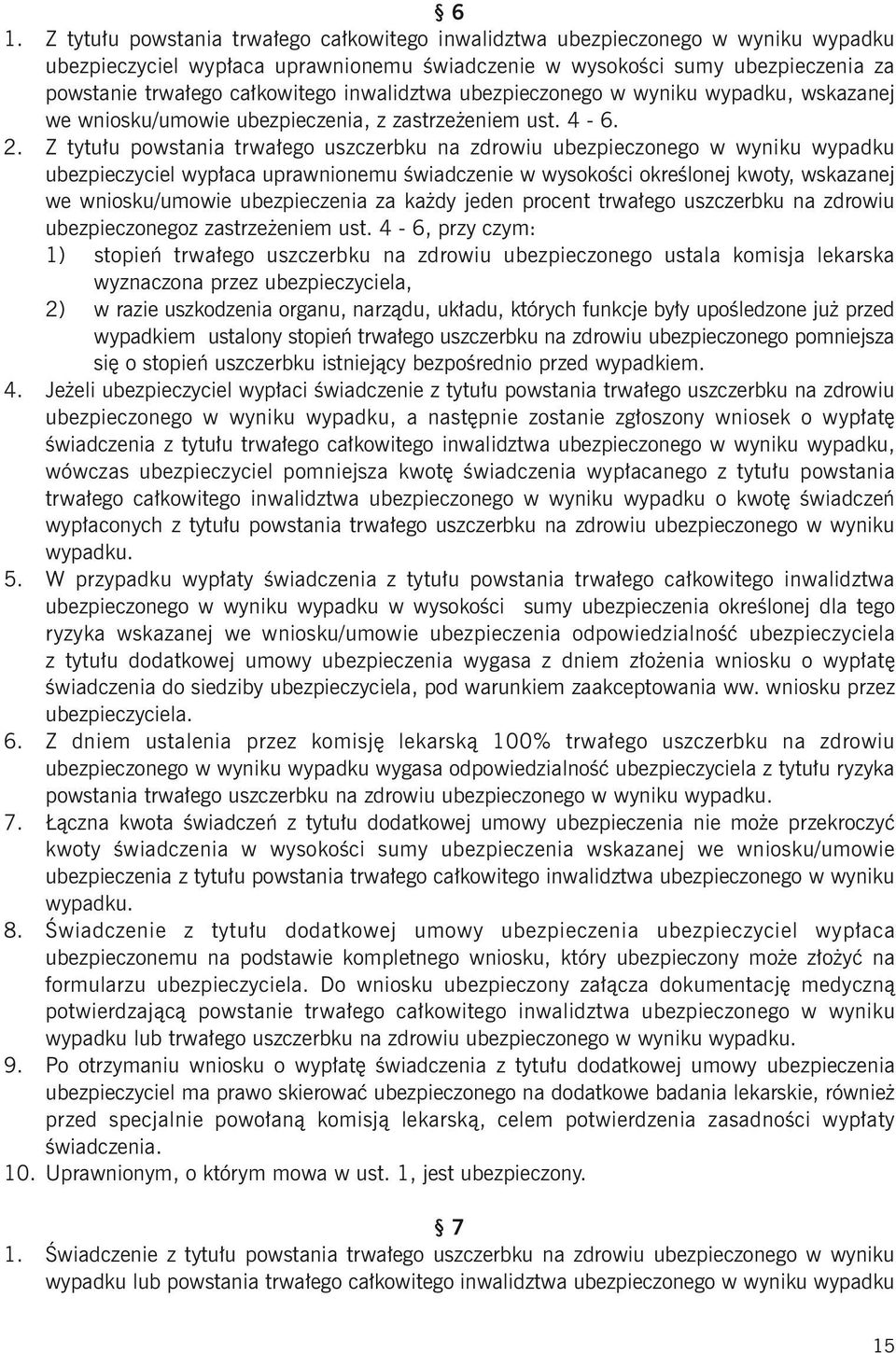 Z tytułu powstania trwałego uszczerbku na zdrowiu ubezpieczonego w wyniku wypadku ubezpieczyciel wypłaca uprawnionemu świadczenie w wysokości określonej kwoty, wskazanej we wniosku/umowie