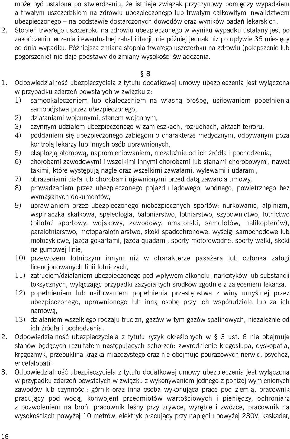 Stopień trwałego uszczerbku na zdrowiu ubezpieczonego w wyniku wypadku ustalany jest po zakończeniu leczenia i ewentualnej rehabilitacji, nie później jednak niż po upływie 36 miesięcy od dnia wypadku.