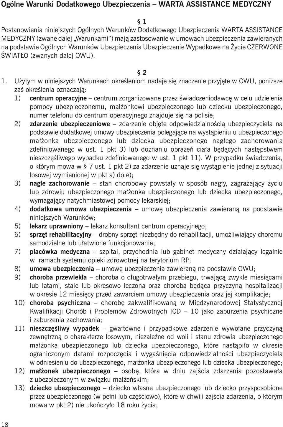 Użytym w niniejszych Warunkach określeniom nadaje się znaczenie przyjęte w OWU, poniższe zaś określenia oznaczają: 1) centrum operacyjne centrum zorganizowane przez świadczeniodawcę w celu udzielenia