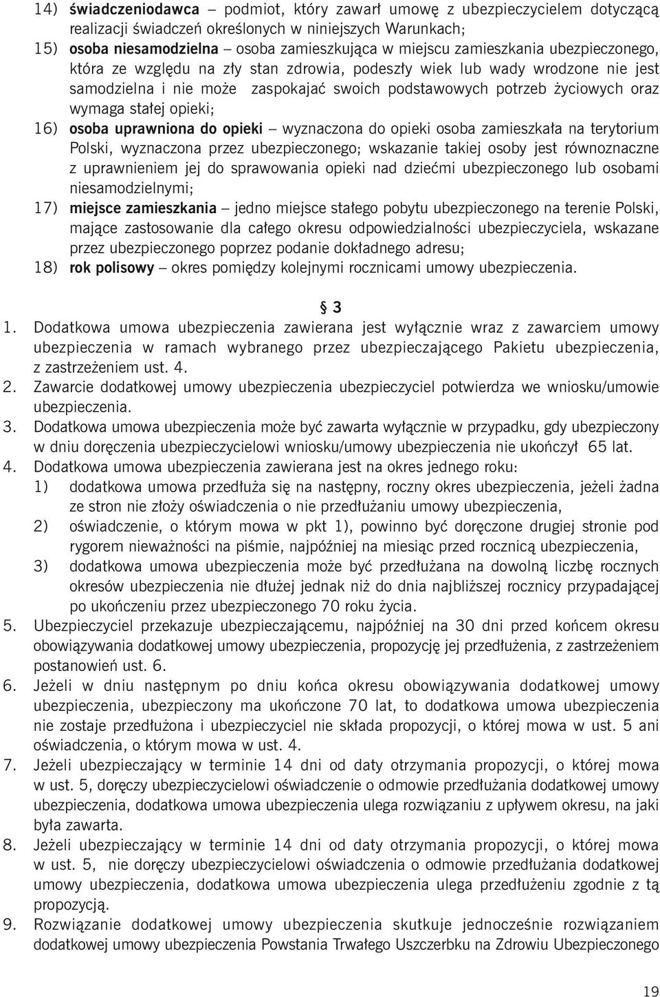 opieki; 16) osoba uprawniona do opieki wyznaczona do opieki osoba zamieszkała na terytorium Polski, wyznaczona przez ubezpieczonego; wskazanie takiej osoby jest równoznaczne z uprawnieniem jej do