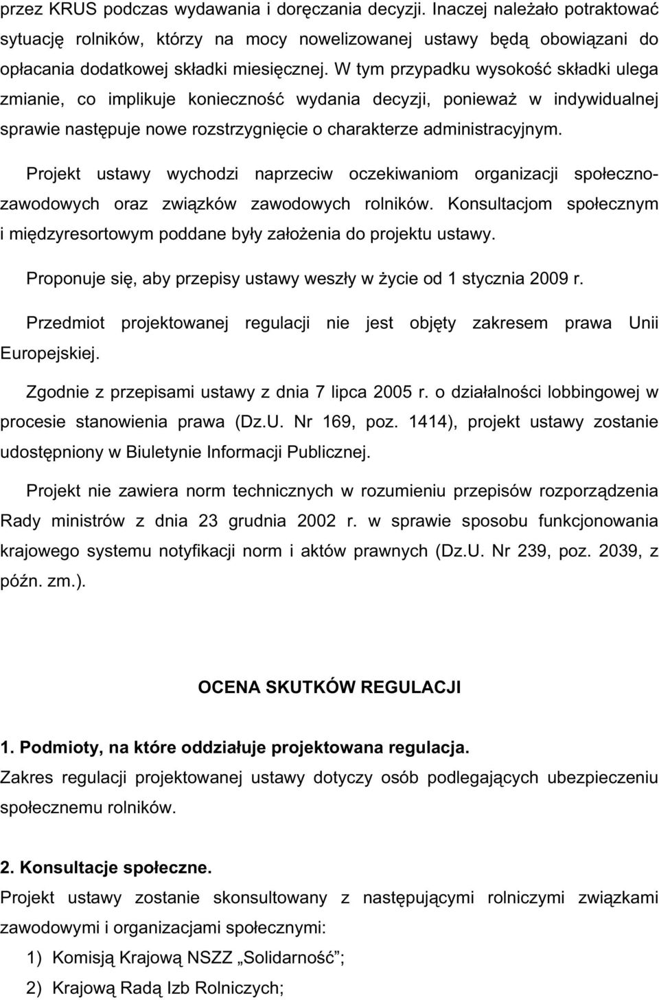 Projekt ustawy wychodzi naprzeciw oczekiwaniom organizacji spo ecznozawodowych oraz zwi zków zawodowych rolników. Konsultacjom spo ecznym i mi dzyresortowym poddane by y za o enia do projektu ustawy.