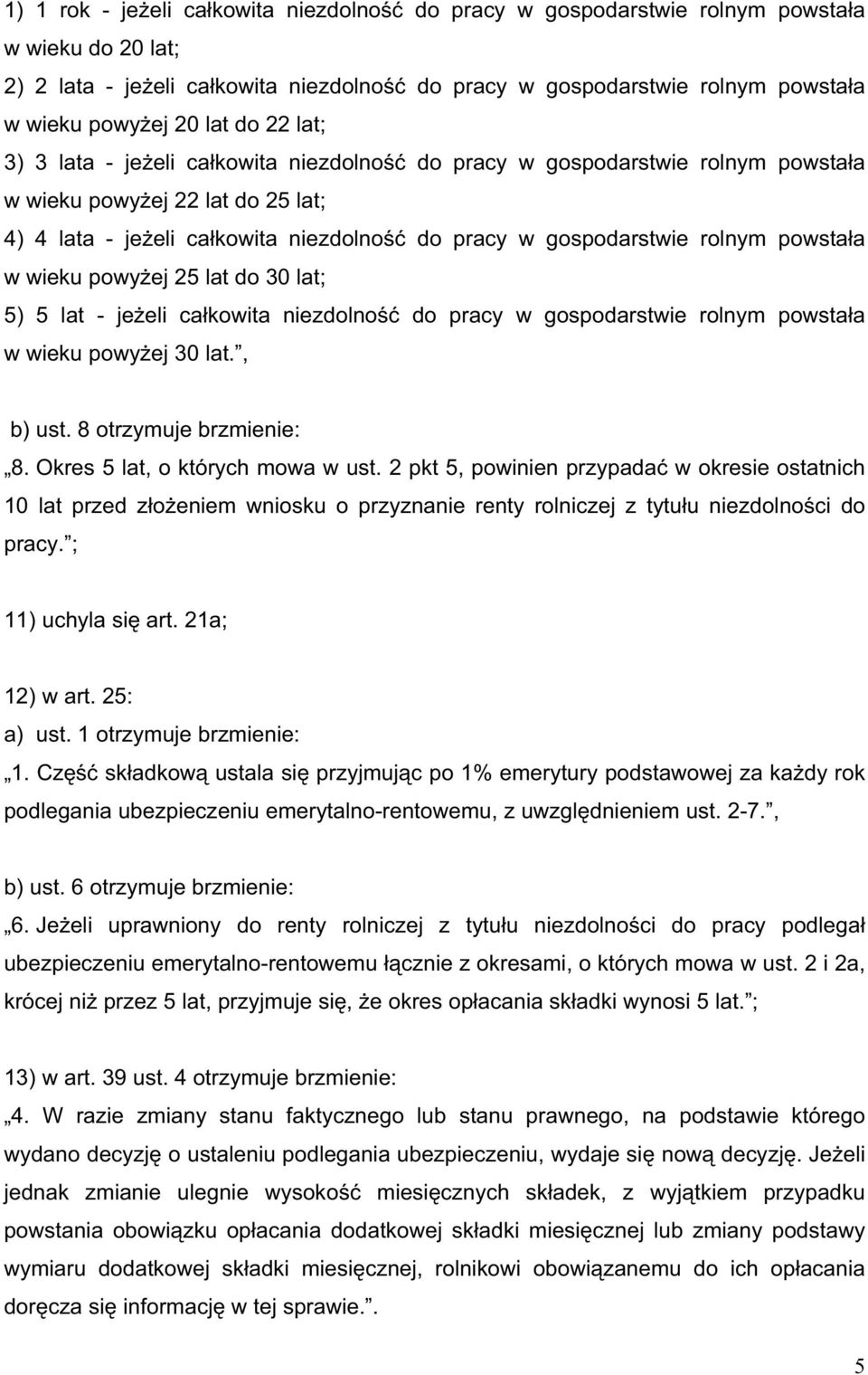 powsta a w wieku powy ej 25 lat do 30 lat; 5) 5 lat - je eli ca kowita niezdolno do pracy w gospodarstwie rolnym powsta a w wieku powy ej 30 lat., b) ust. 8 otrzymuje brzmienie: 8.