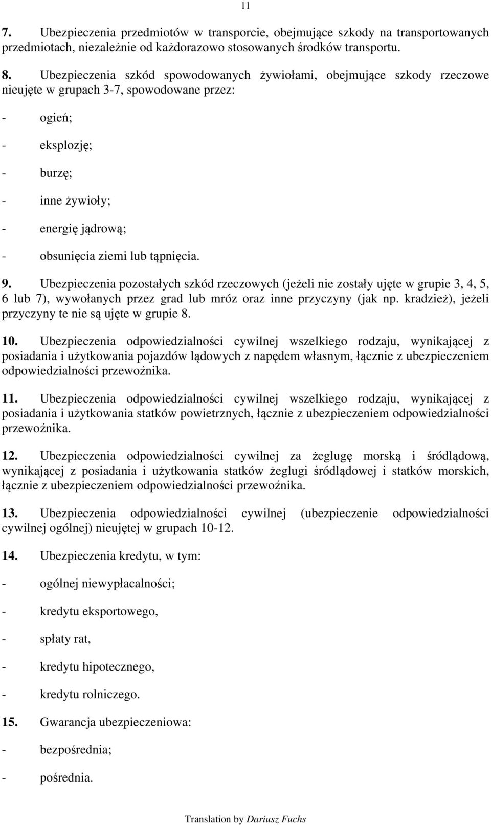 lub tąpnięcia. 9. Ubezpieczenia pozostałych szkód rzeczowych (jeżeli nie zostały ujęte w grupie 3, 4, 5, 6 lub 7), wywołanych przez grad lub mróz oraz inne przyczyny (jak np.