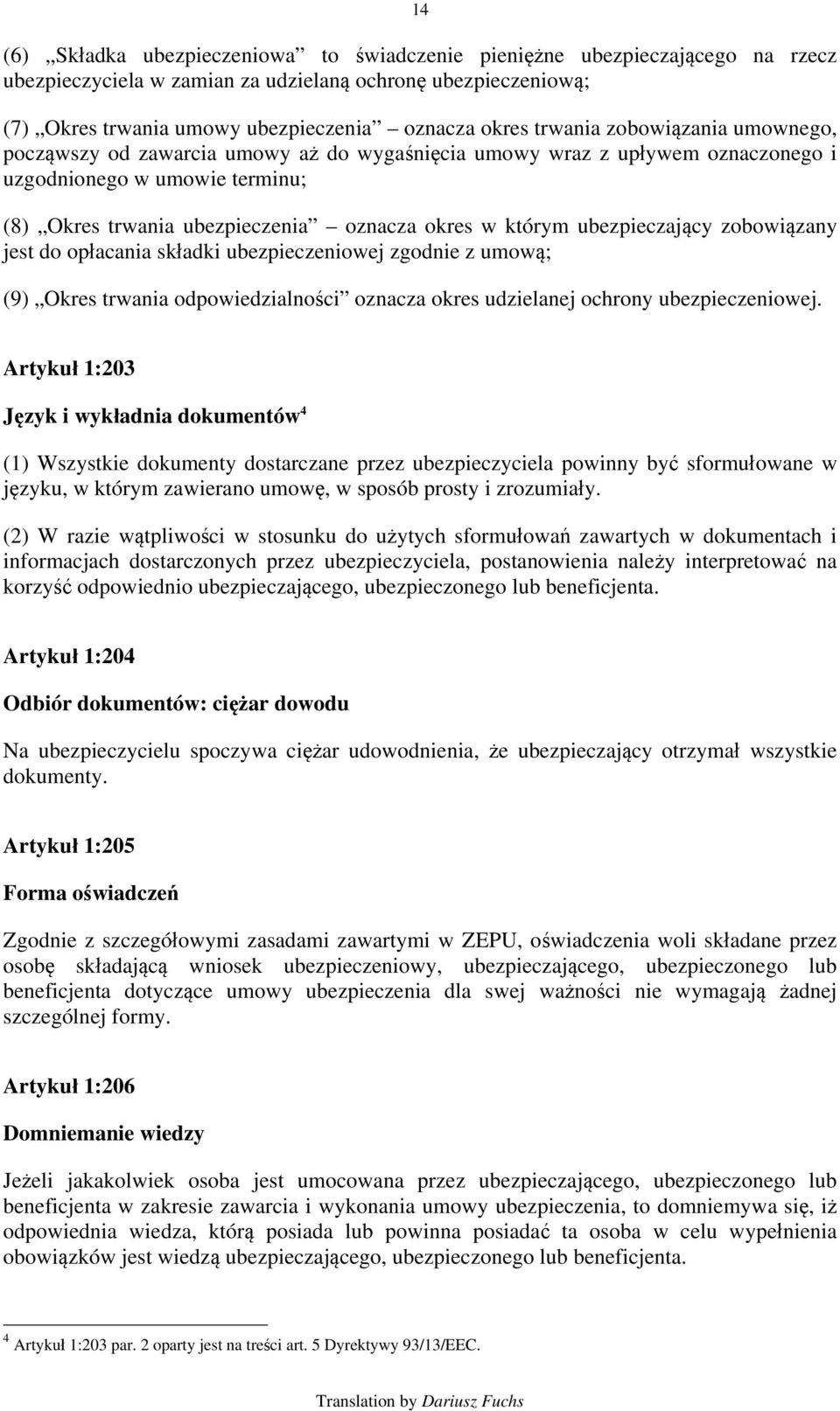 ubezpieczający zobowiązany jest do opłacania składki ubezpieczeniowej zgodnie z umową; (9) Okres trwania odpowiedzialności oznacza okres udzielanej ochrony ubezpieczeniowej.