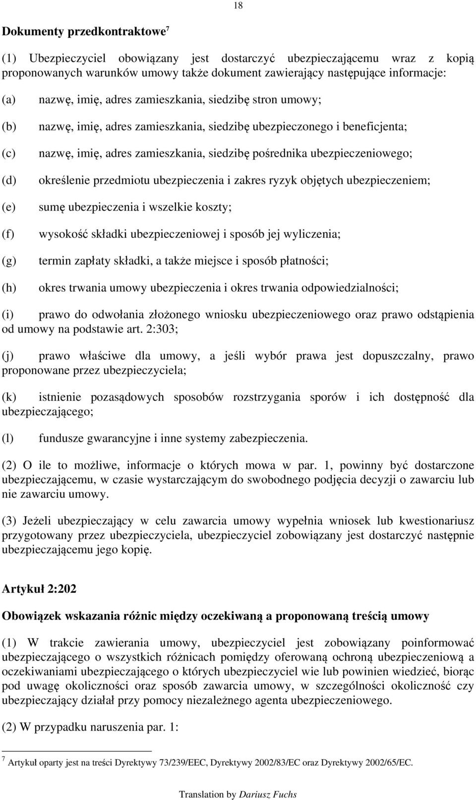 pośrednika ubezpieczeniowego; określenie przedmiotu ubezpieczenia i zakres ryzyk objętych ubezpieczeniem; sumę ubezpieczenia i wszelkie koszty; wysokość składki ubezpieczeniowej i sposób jej