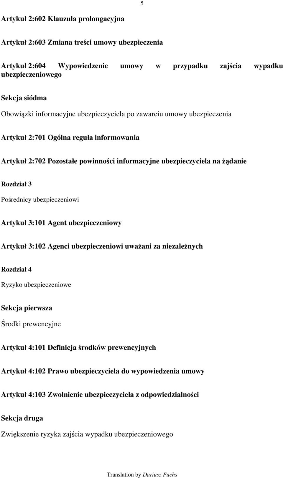 ubezpieczeniowi Artykuł 3:101 Agent ubezpieczeniowy Artykuł 3:102 Agenci ubezpieczeniowi uważani za niezależnych Rozdział 4 Ryzyko ubezpieczeniowe Sekcja pierwsza Środki prewencyjne Artykuł 4:101