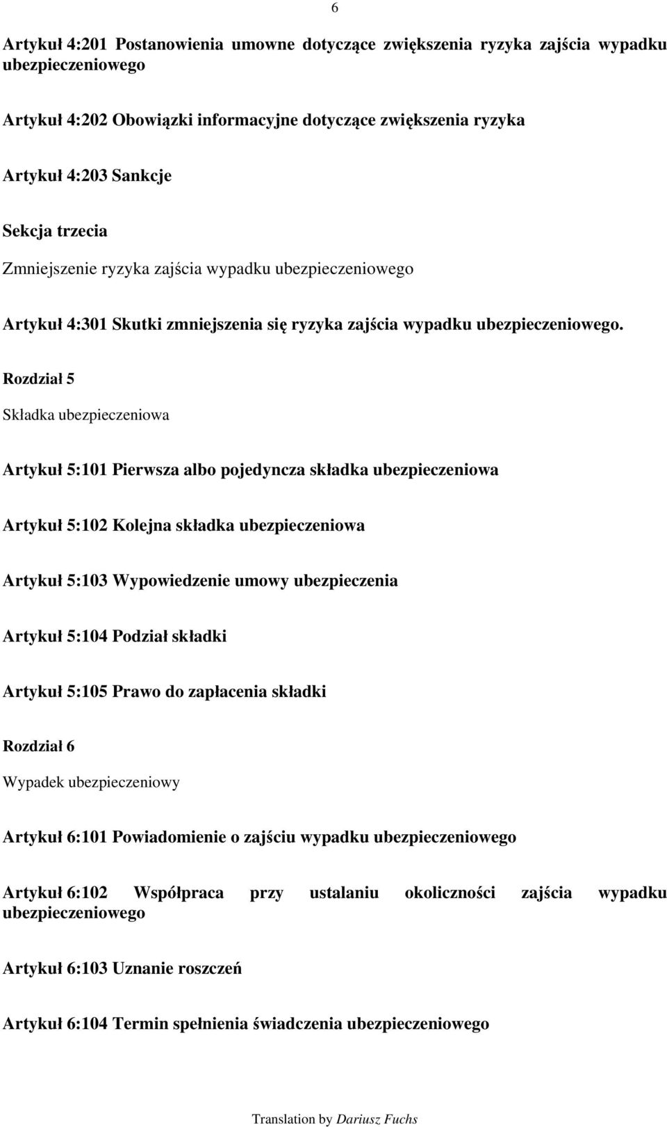 Rozdział 5 Składka ubezpieczeniowa Artykuł 5:101 Pierwsza albo pojedyncza składka ubezpieczeniowa Artykuł 5:102 Kolejna składka ubezpieczeniowa Artykuł 5:103 Wypowiedzenie umowy ubezpieczenia Artykuł