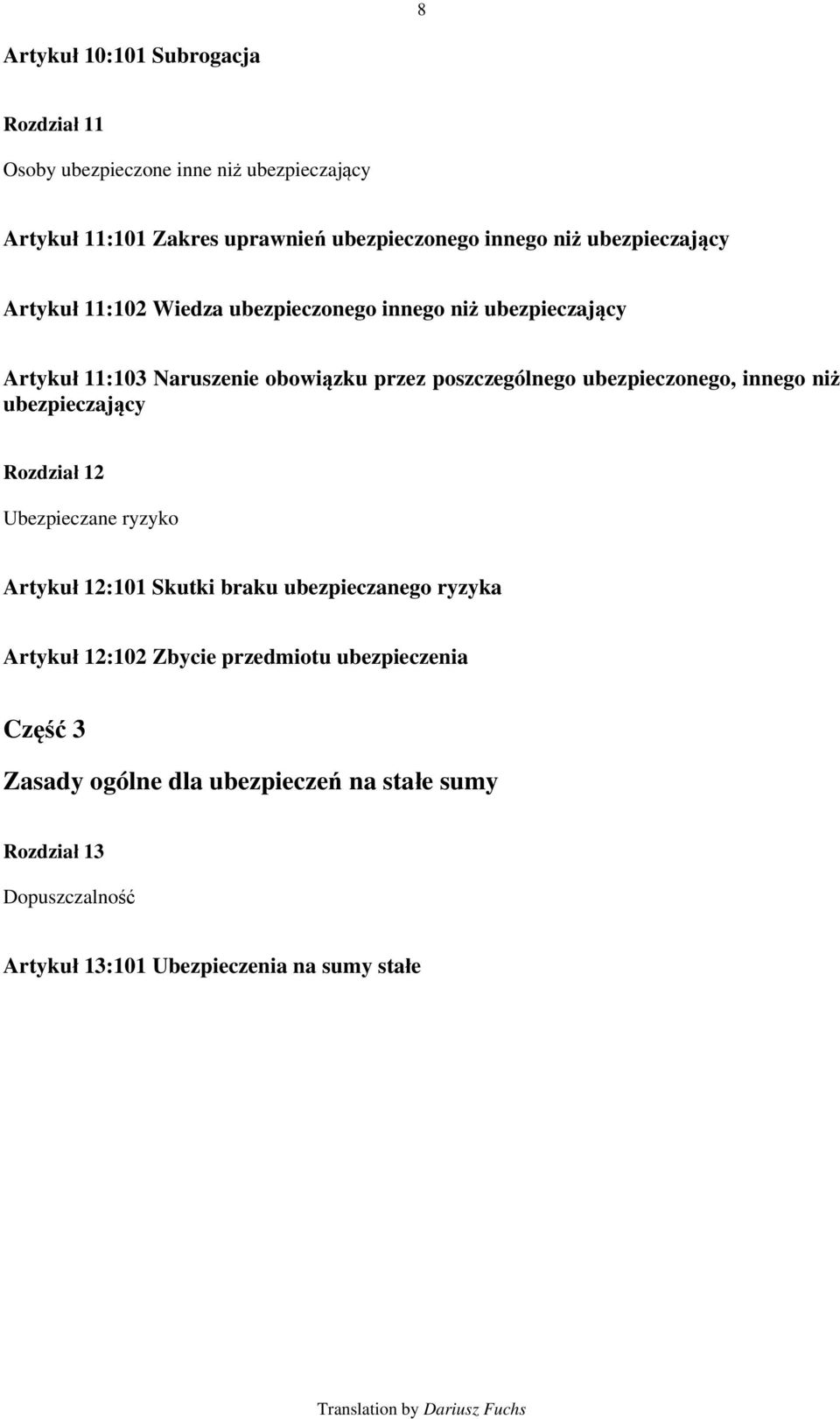 ubezpieczonego, innego niż ubezpieczający Rozdział 12 Ubezpieczane ryzyko Artykuł 12:101 Skutki braku ubezpieczanego ryzyka Artykuł 12:102