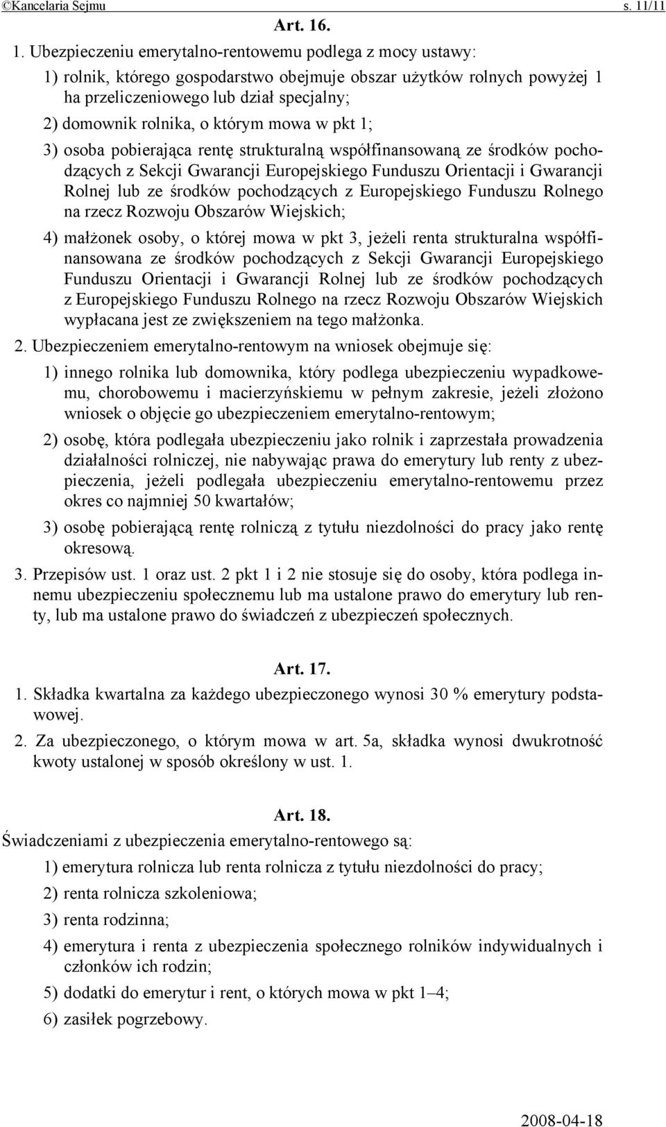 . 1. Ubezpieczeniu emerytalno-rentowemu podlega z mocy ustawy: 1) rolnik, którego gospodarstwo obejmuje obszar użytków rolnych powyżej 1 ha przeliczeniowego lub dział specjalny; 2) domownik rolnika,