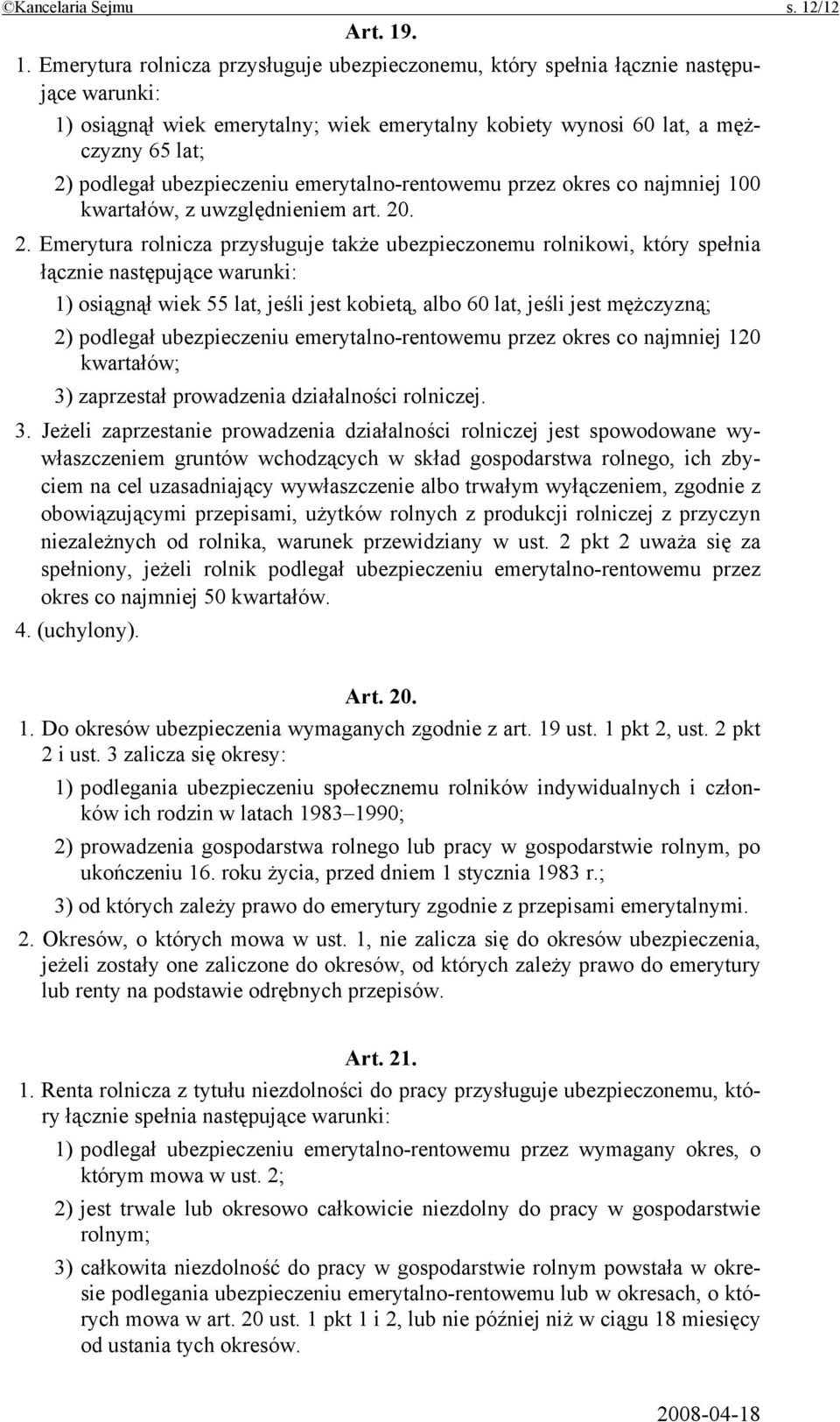 . 1. Emerytura rolnicza przysługuje ubezpieczonemu, który spełnia łącznie następujące warunki: 1) osiągnął wiek emerytalny; wiek emerytalny kobiety wynosi 60 lat, a mężczyzny 65 lat; 2) podlegał