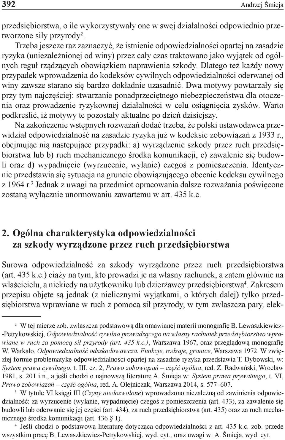 naprawienia szkody. Dlatego też każdy nowy przypadek wprowadzenia do kodeksów cywilnych odpowiedzialności oderwanej od winy zawsze starano się bardzo dokładnie uzasadnić.