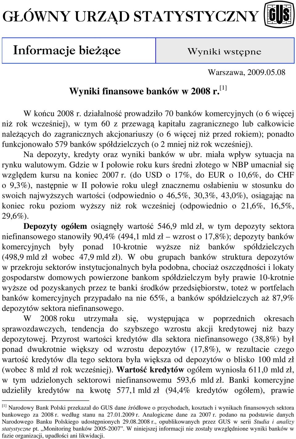 rokiem); ponadto funkcjonowało 579 banków spółdzielczych (o 2 mniej niż rok wcześniej). Na depozyty, kredyty oraz wyniki banków w ubr. miała wpływ sytuacja na rynku walutowym.