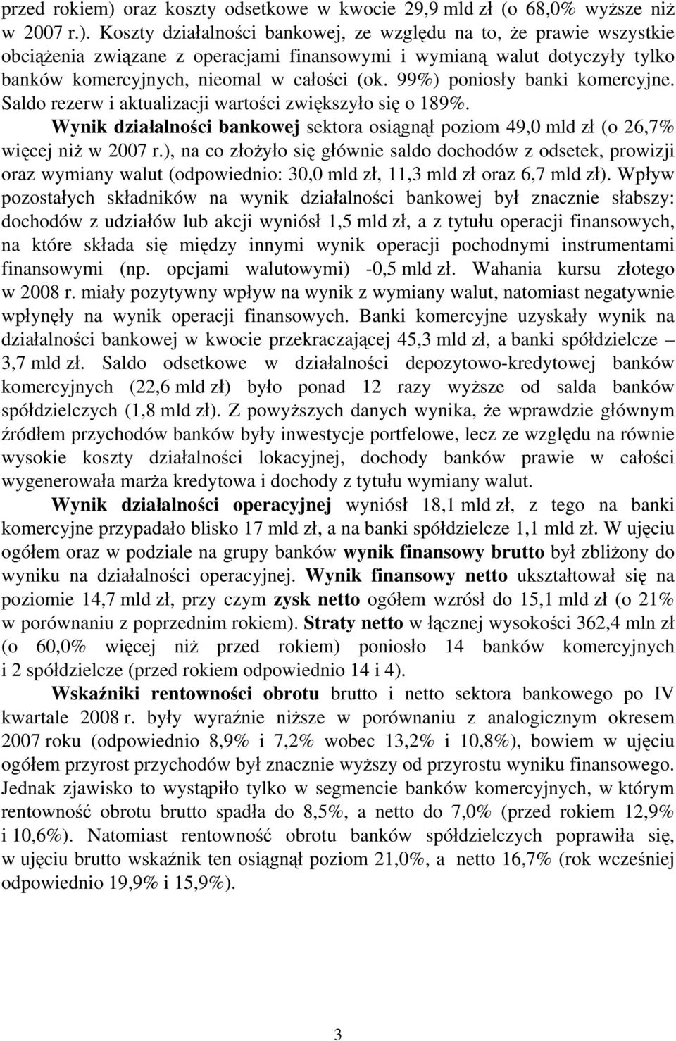 Koszty działalności bankowej, ze względu na to, że prawie wszystkie obciążenia związane z operacjami finansowymi i wymianą walut dotyczyły tylko banków komercyjnych, nieomal w całości (ok.