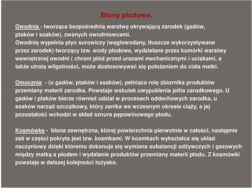 wody płodowe, wydzielane przez komórki warstwy wewnętrznej owodni ( chroni płód przed urazami mechanicznymi i uciskami, a także utratą wilgotności, może dostosowywać się położeniem do ciała matki.