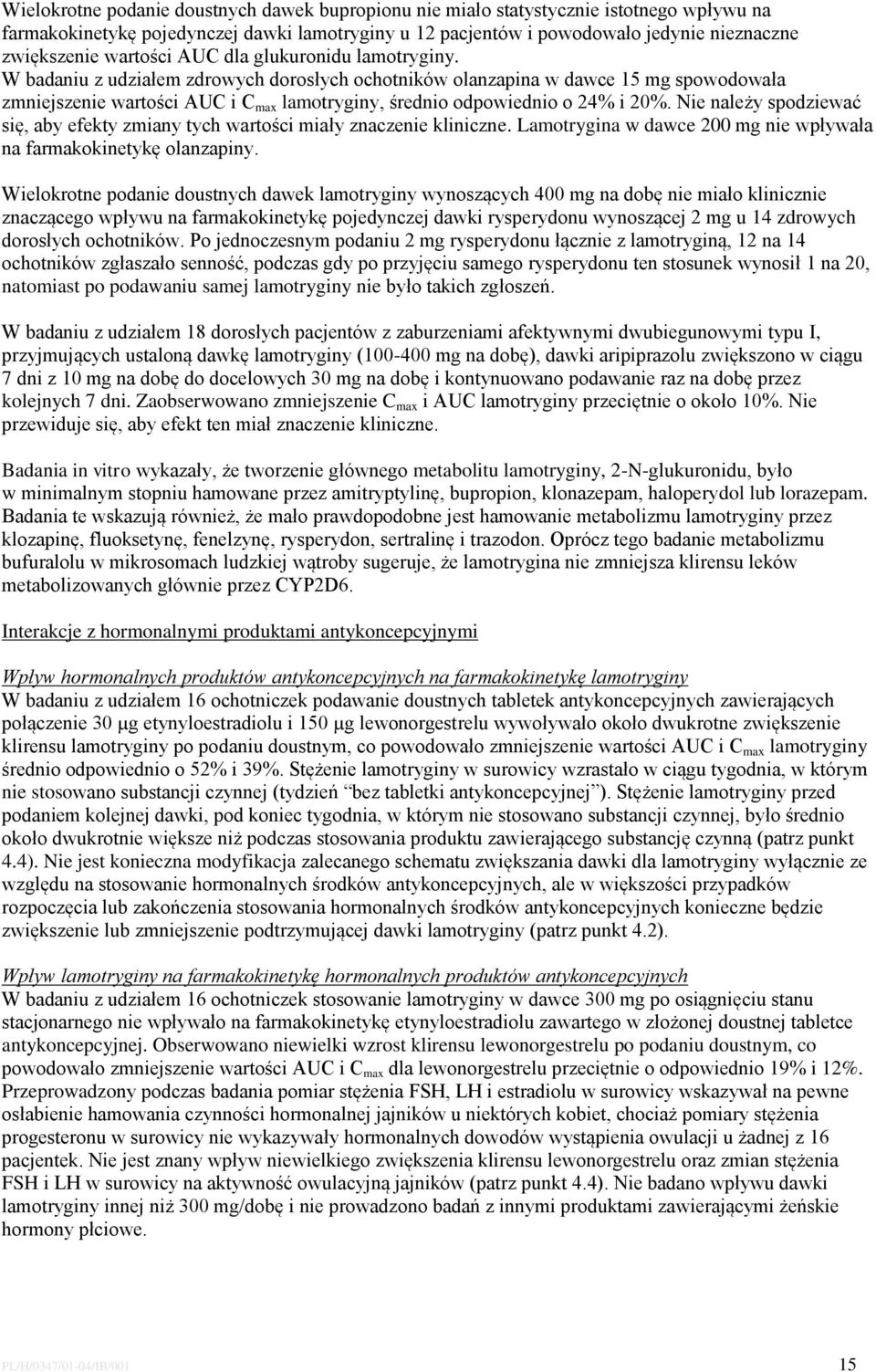 W badaniu z udziałem zdrowych dorosłych ochotników olanzapina w dawce 15 mg spowodowała zmniejszenie wartości AUC i C max lamotryginy, średnio odpowiednio o 24% i 20%.