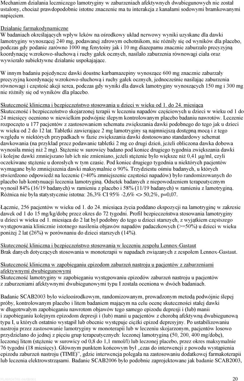 Działanie farmakodynamiczne W badaniach określających wpływ leków na ośrodkowy układ nerwowy wyniki uzyskane dla dawki lamotryginy wynoszącej 240 mg, podawanej zdrowym ochotnikom, nie różniły się od