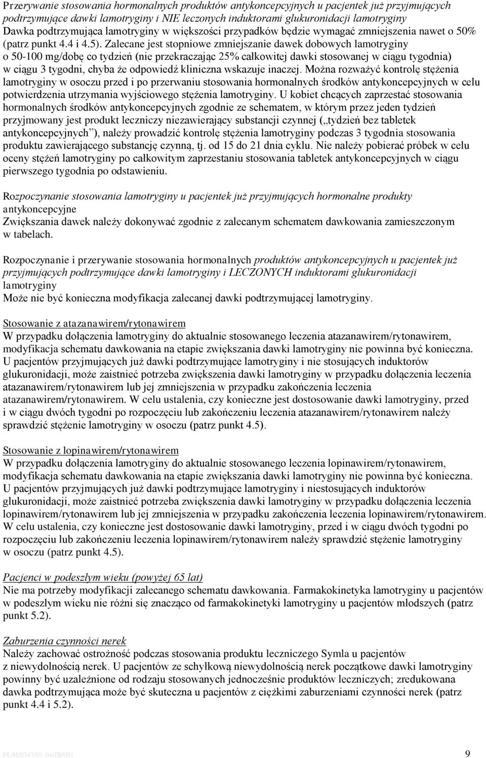 Zalecane jest stopniowe zmniejszanie dawek dobowych lamotryginy o 50-100 mg/dobę co tydzień (nie przekraczając 25% całkowitej dawki stosowanej w ciągu tygodnia) w ciągu 3 tygodni, chyba że odpowiedź