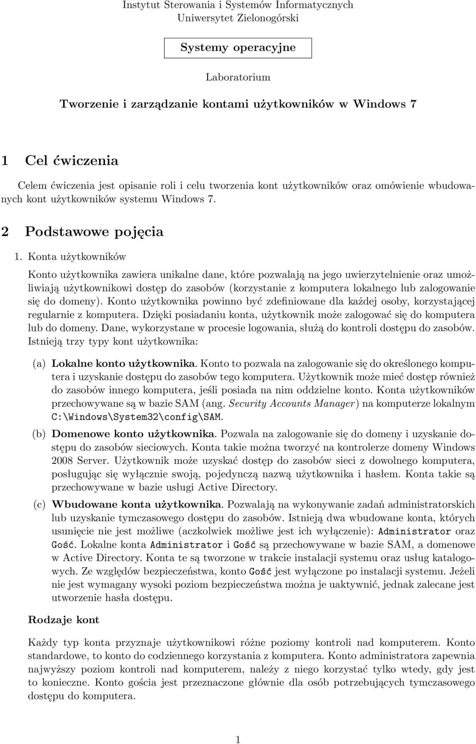 Konta użytkowników Konto użytkownika zawiera unikalne dane, które pozwalają na jego uwierzytelnienie oraz umożliwiają użytkownikowi dostęp do zasobów (korzystanie z komputera lokalnego lub