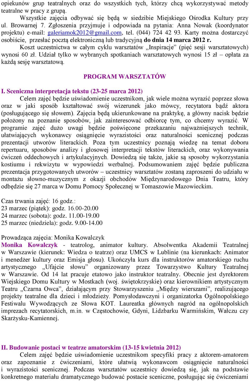 Karty można dostarczyć osobiście, przesłać pocztą elektroniczną lub tradycyjną do dnia 14 marca 2012 r. Koszt uczestnictwa w całym cyklu warsztatów Inspiracje (pięć sesji warsztatowych) wynosi 60 zł.