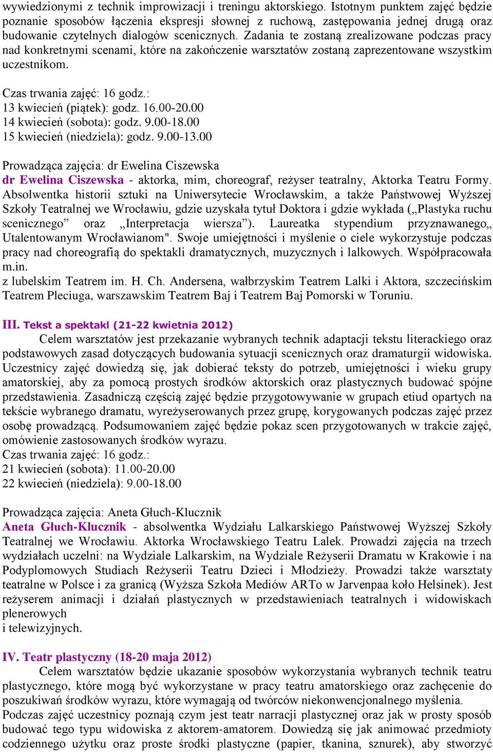 Zadania te zostaną zrealizowane podczas pracy nad konkretnymi scenami, które na zakończenie warsztatów zostaną zaprezentowane wszystkim uczestnikom. 13 kwiecień (piątek): godz. 16.00-20.