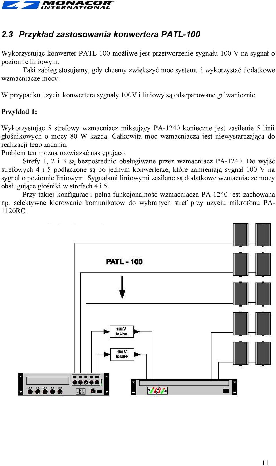 Przykład 1: Wykorzystując 5 strefowy wzmacniacz miksujący PA-1240 konieczne jest zasilenie 5 linii głośnikowych o mocy 80 W każda.