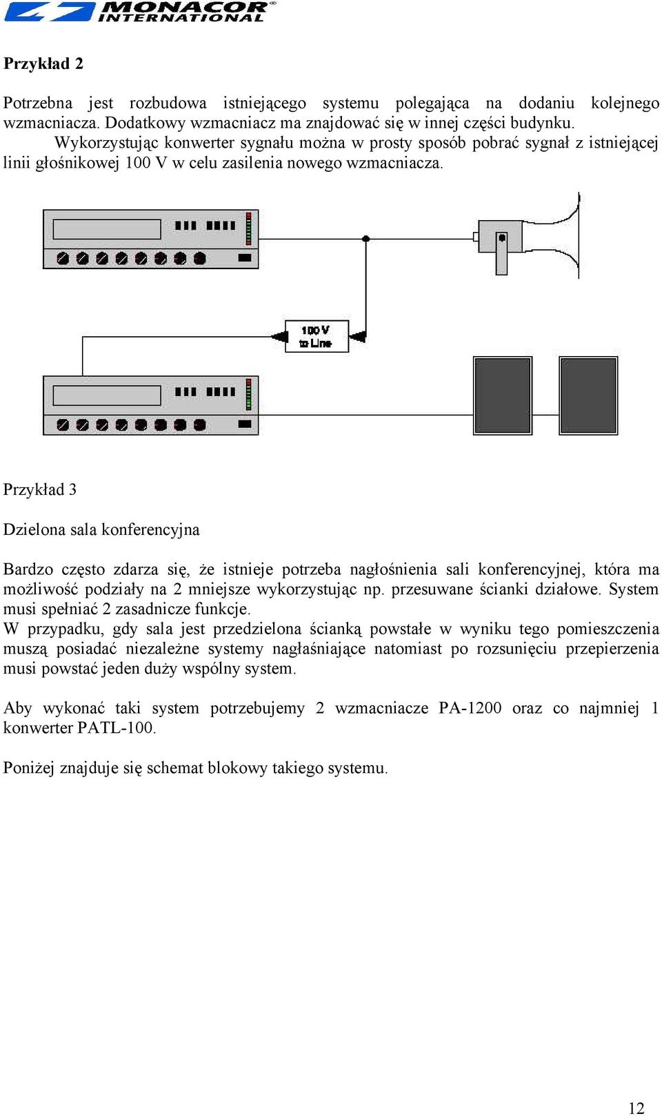 Przykład 3 Dzielona sala konferencyjna Bardzo często zdarza się, że istnieje potrzeba nagłośnienia sali konferencyjnej, która ma możliwość podziały na 2 mniejsze wykorzystując np.