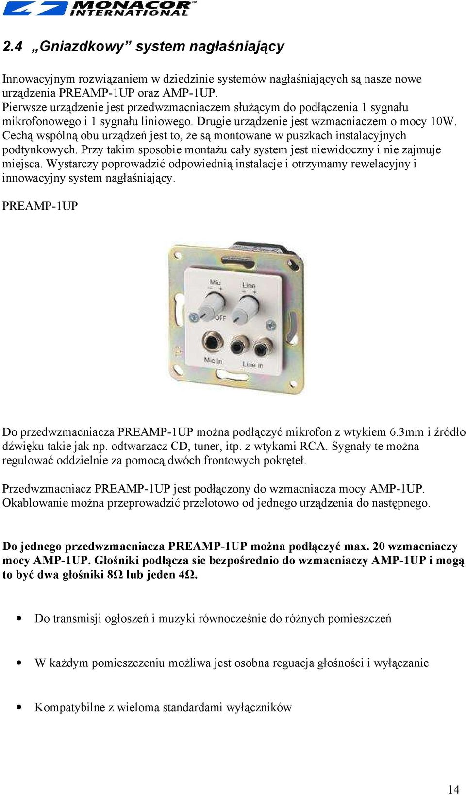 Cechą wspólną obu urządzeń jest to, że są montowane w puszkach instalacyjnych podtynkowych. Przy takim sposobie montażu cały system jest niewidoczny i nie zajmuje miejsca.
