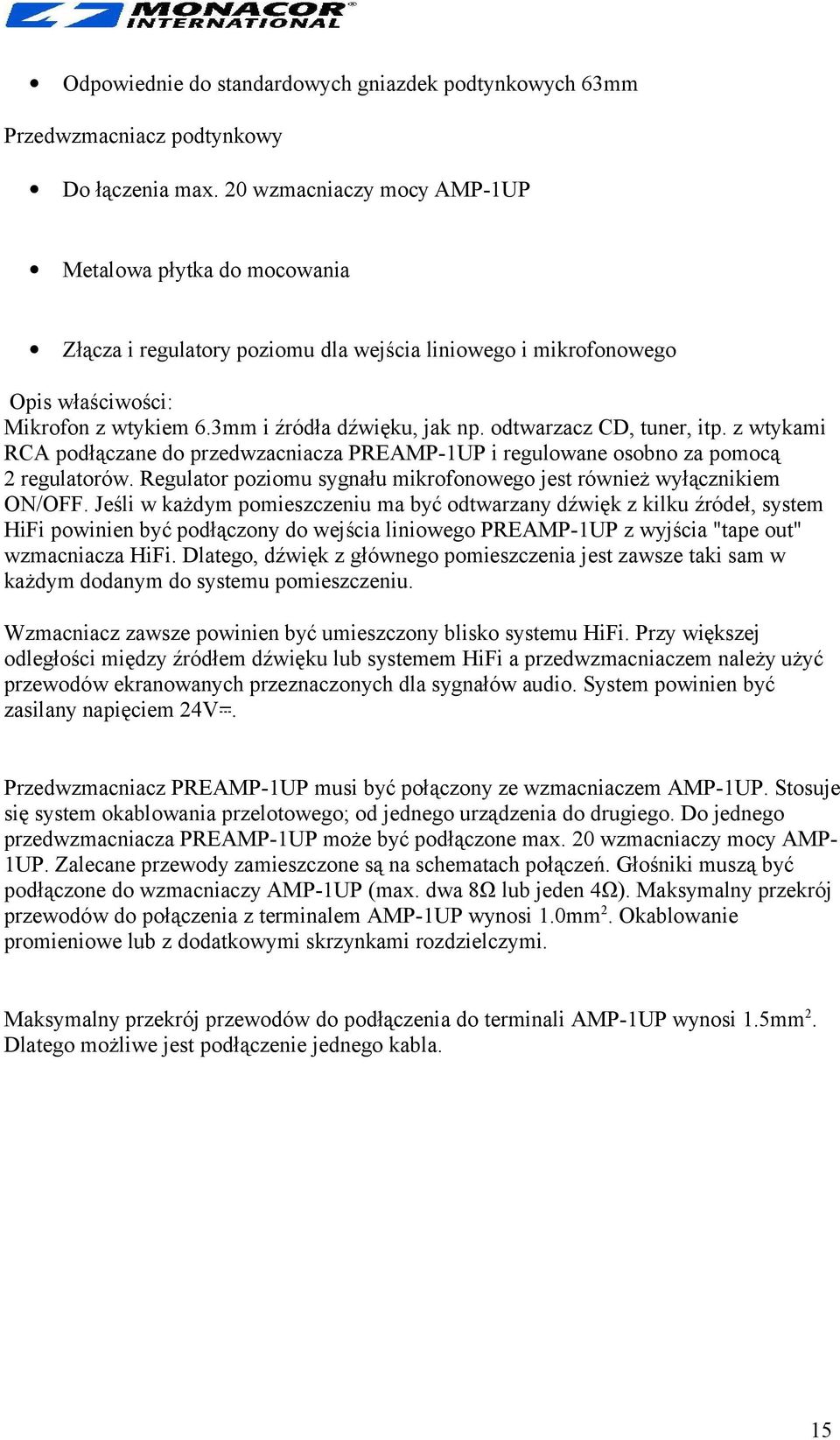 odtwarzacz CD, tuner, itp. z wtykami RCA podłączane do przedwzacniacza PREAMP-1UP i regulowane osobno za pomocą 2 regulatorów. Regulator poziomu sygnału mikrofonowego jest również wyłącznikiem ON/OFF.