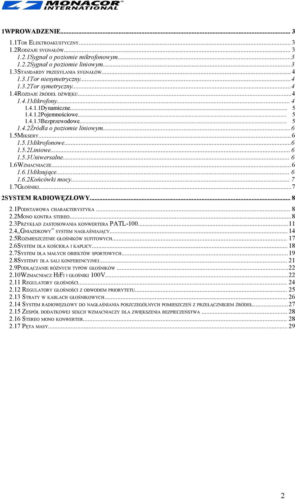 5MIKSERY...6 1.5.1Mikrofonowe...6 1.5.2Liniowe... 6 1.5.3Uniwersalne... 6 1.6WZMACNIACZE... 6 1.6.1Miksujące... 6 1.6.2Końcówki mocy... 7 1.7GŁOŚNIKI...7 2SYSTEM RADIOWĘZŁOWY... 8 2.