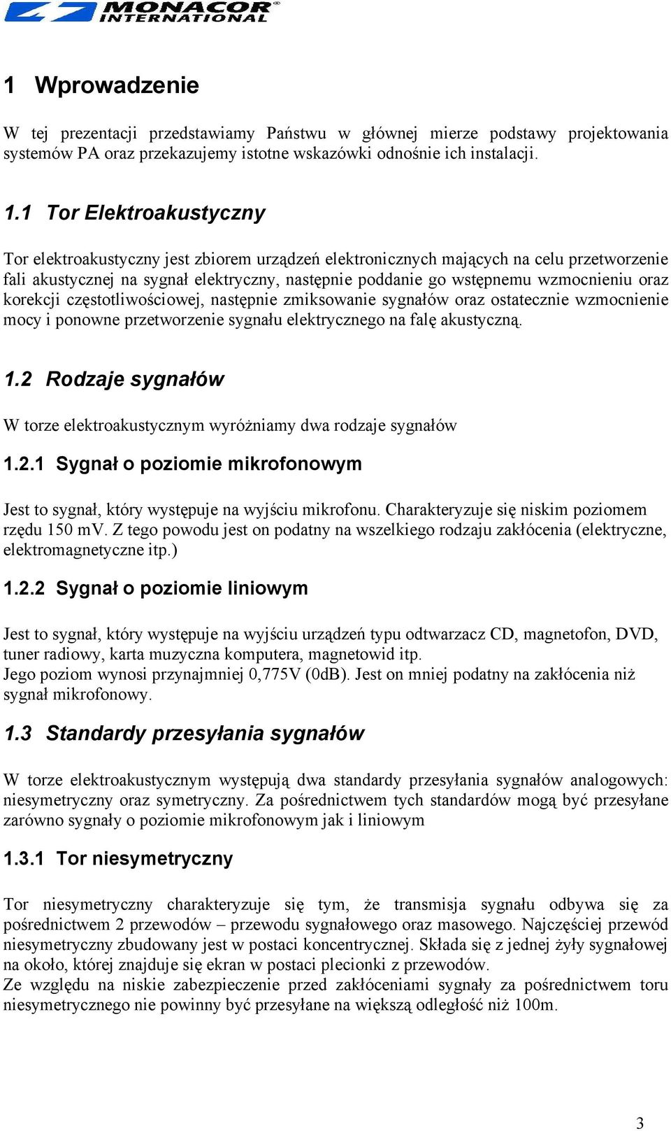 oraz korekcji częstotliwościowej, następnie zmiksowanie sygnałów oraz ostatecznie wzmocnienie mocy i ponowne przetworzenie sygnału elektrycznego na falę akustyczną. 1.