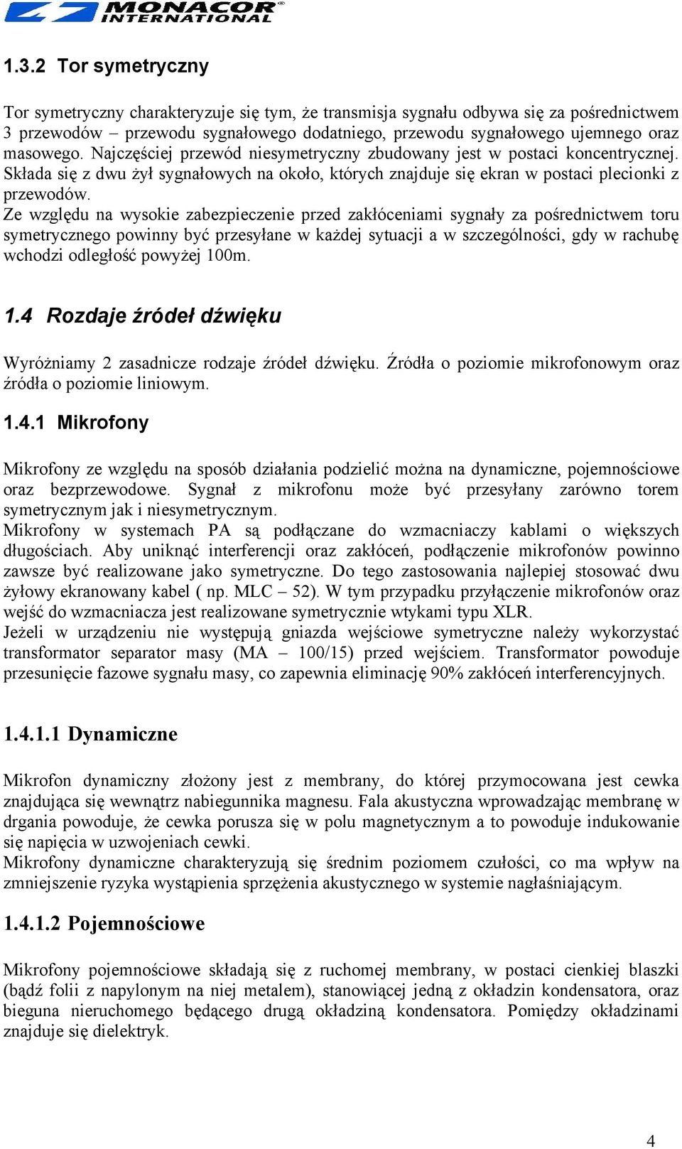 Ze względu na wysokie zabezpieczenie przed zakłóceniami sygnały za pośrednictwem toru symetrycznego powinny być przesyłane w każdej sytuacji a w szczególności, gdy w rachubę wchodzi odległość powyżej