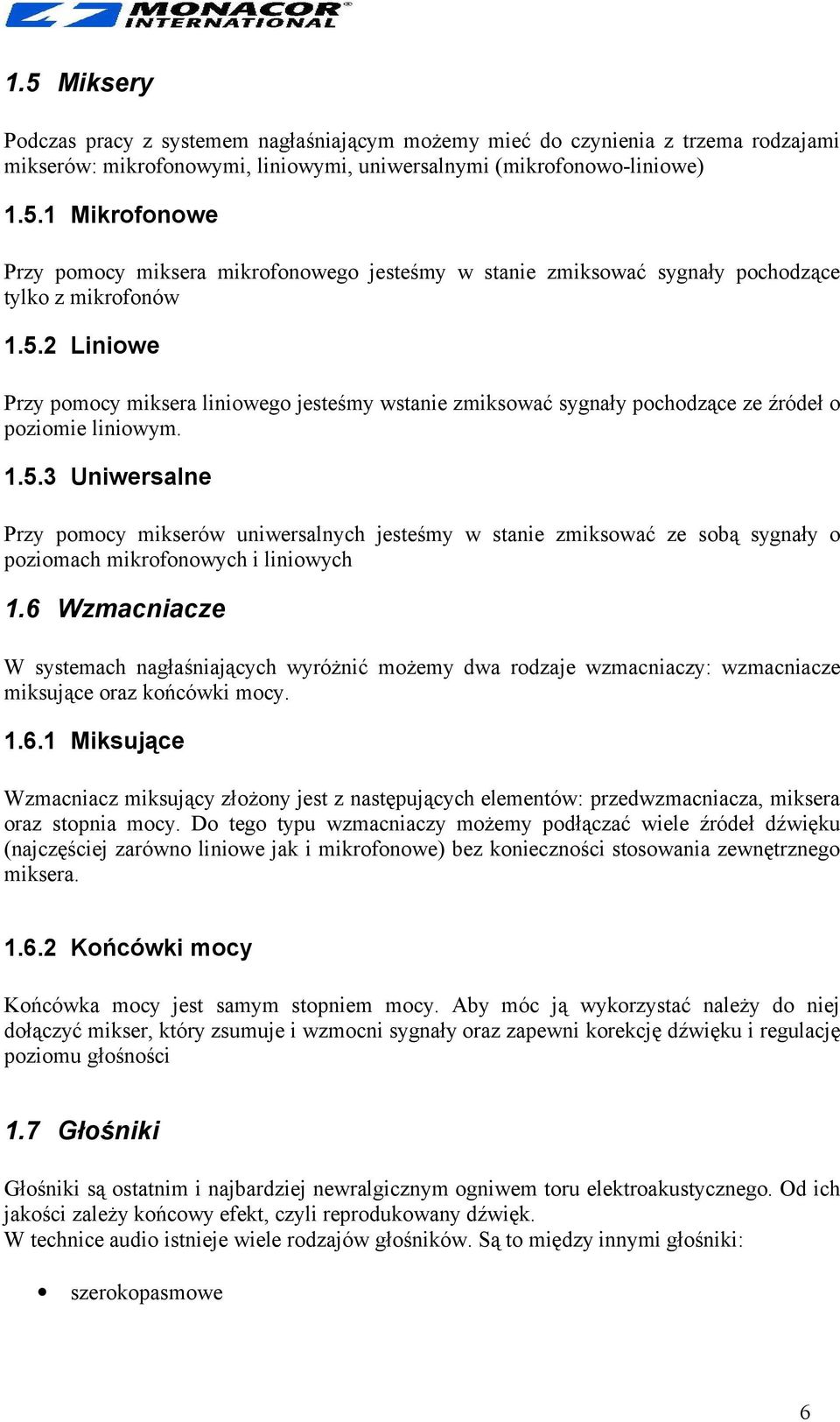 6 Wzmacniacze W systemach nagłaśniających wyróżnić możemy dwa rodzaje wzmacniaczy: wzmacniacze miksujące oraz końcówki mocy. 1.6.1 Miksujące Wzmacniacz miksujący złożony jest z następujących elementów: przedwzmacniacza, miksera oraz stopnia mocy.