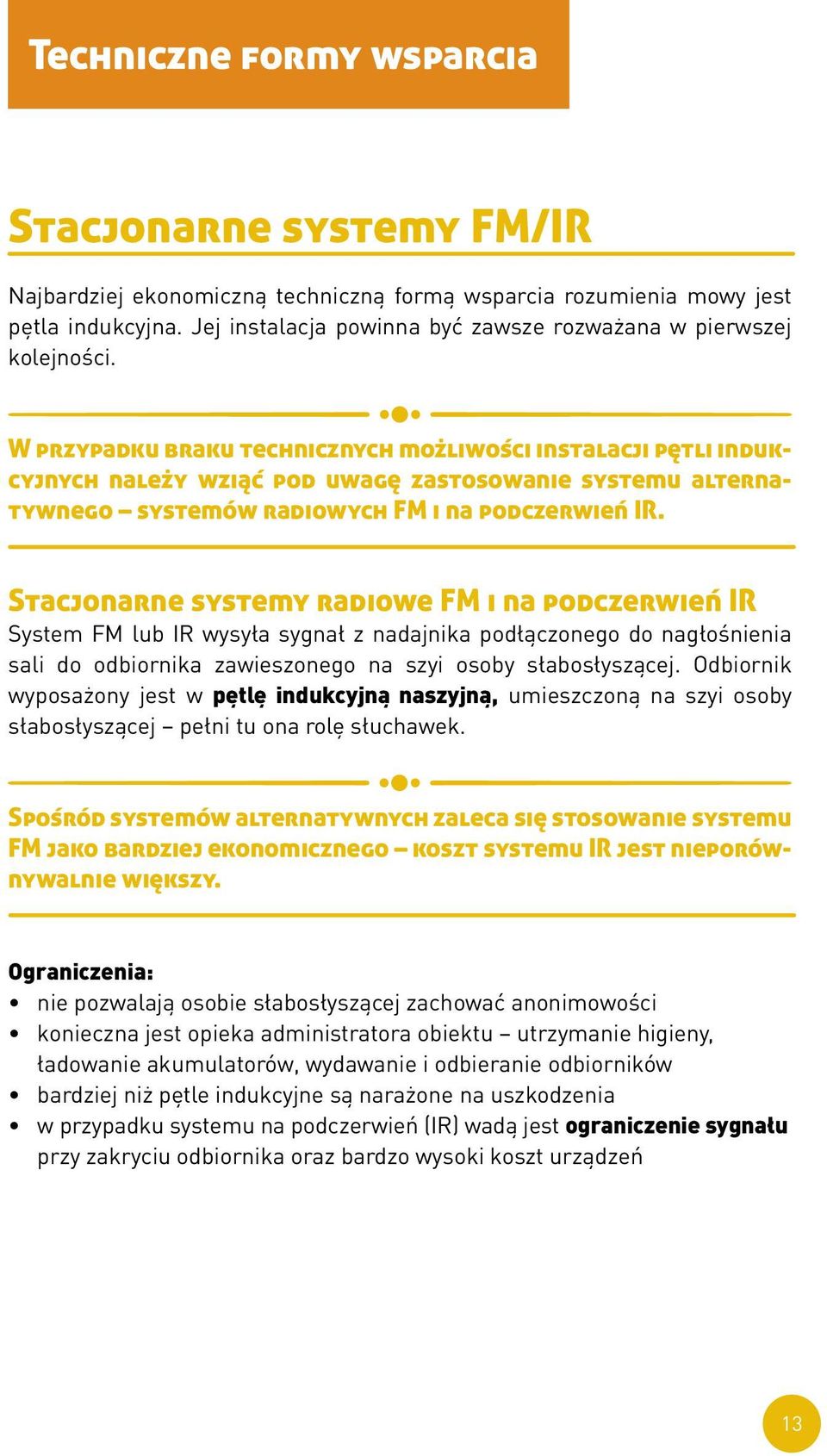 W przypadku braku technicznych możliwości instalacji pętli indukcyjnych należy wziąć pod uwagę zastosowanie systemu alternatywnego systemów radiowych FM i na podczerwień IR.