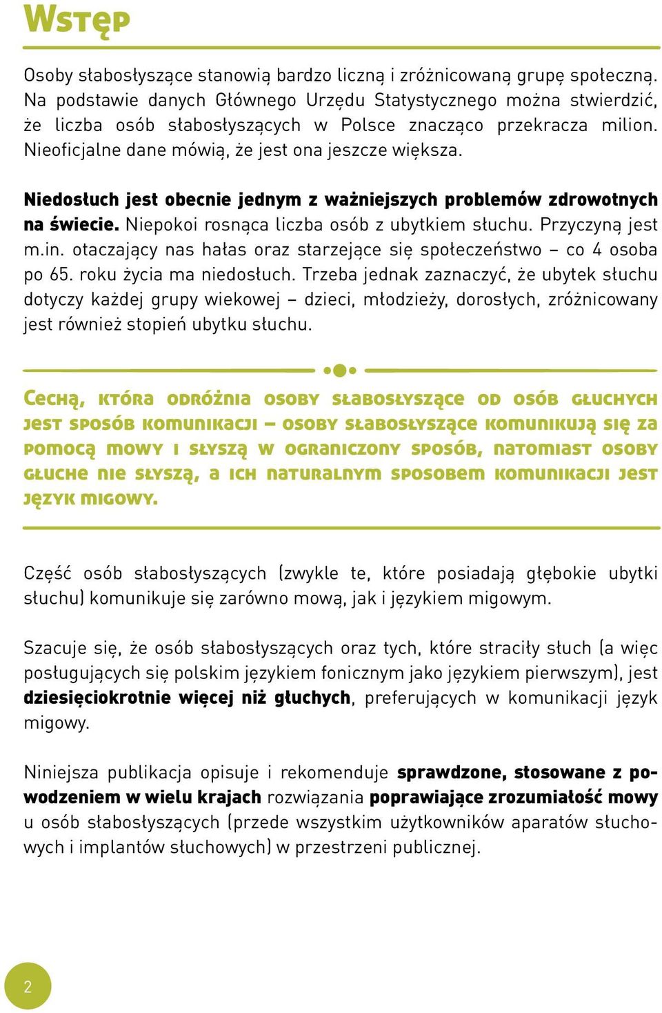 Niedosłuch jest obecnie jednym z ważniejszych problemów zdrowotnych na świecie. Niepokoi rosnąca liczba osób z ubytkiem słuchu. Przyczyną jest m.in.