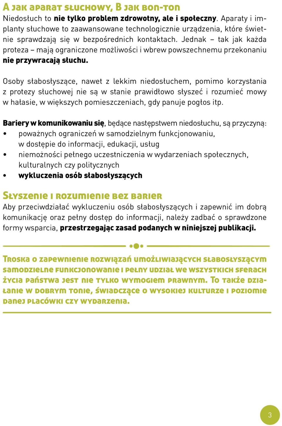 Jednak tak jak każda proteza mają ograniczone możliwości i wbrew powszechnemu przekonaniu nie przywracają słuchu.