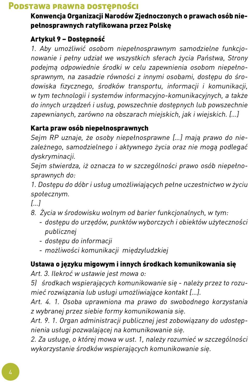 zasadzie równości z innymi osobami, dostępu do środowiska fizycznego, środków transportu, informacji i komunikacji, w tym technologii i systemów informacyjno-komunikacyjnych, a także do innych