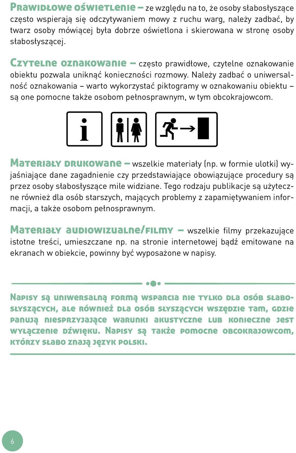 Należy zadbać o uniwersalność oznakowania warto wykorzystać piktogramy w oznakowaniu obiektu są one pomocne także osobom pełnosprawnym, w tym obcokrajowcom.