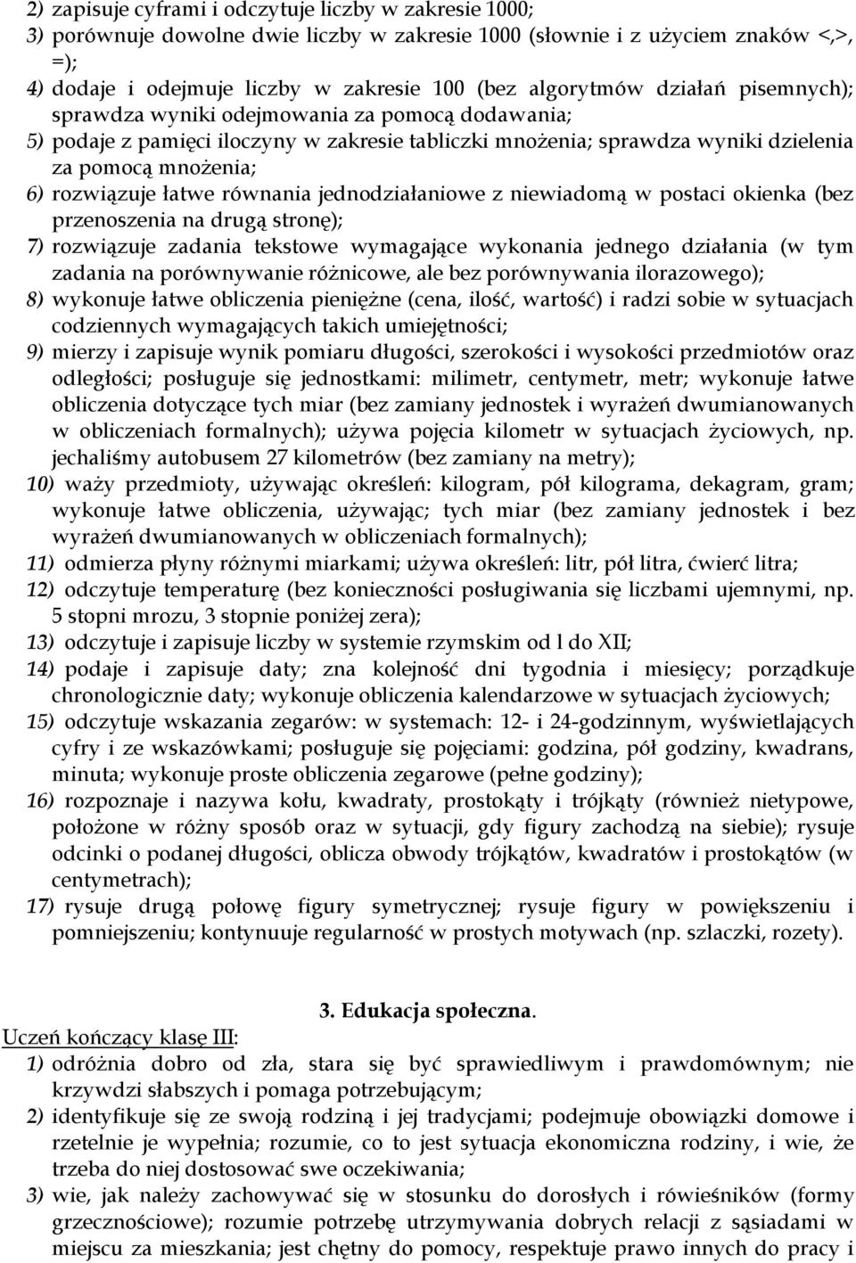 łatwe równania jednodziałaniowe z niewiadomą w postaci okienka (bez przenoszenia na drugą stronę); 7) rozwiązuje zadania tekstowe wymagające wykonania jednego działania (w tym zadania na porównywanie