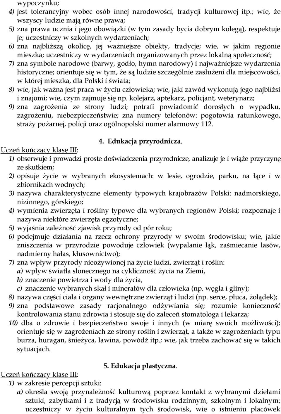 ważniejsze obiekty, tradycje; wie, w jakim regionie mieszka; uczestniczy w wydarzeniach organizowanych przez lokalną społeczność; 7) zna symbole narodowe (barwy, godło, hymn narodowy) i najważniejsze