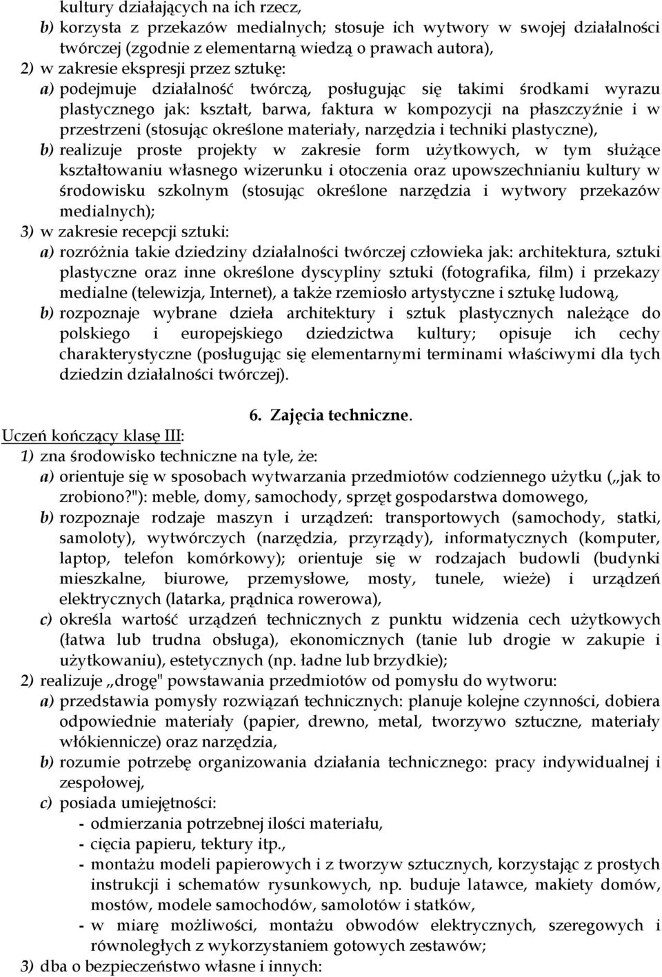 materiały, narzędzia i techniki plastyczne), b) realizuje proste projekty w zakresie form użytkowych, w tym służące kształtowaniu własnego wizerunku i otoczenia oraz upowszechnianiu kultury w